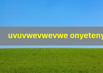 uvuvwevwevwe onyetenyevwe怎么读